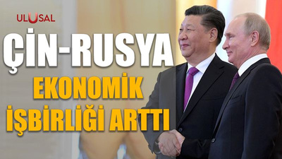 Çin-Rusya ekonomik işbirliği arttı